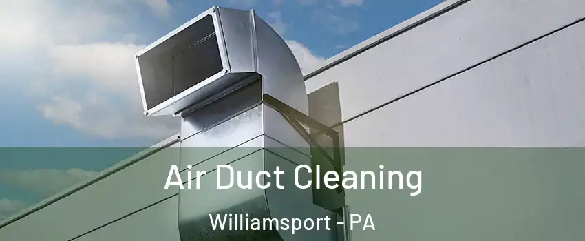  Air Duct Cleaning Williamsport - PA