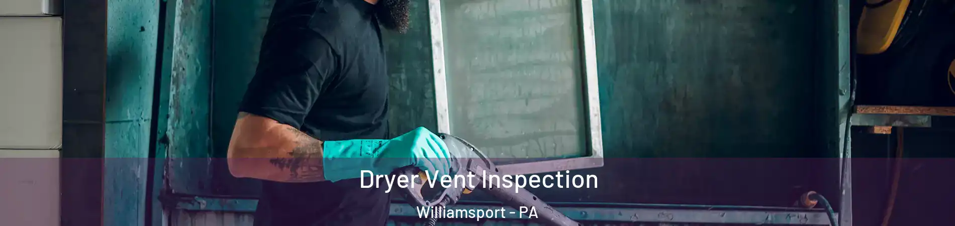  Dryer Vent Inspection Williamsport - PA
