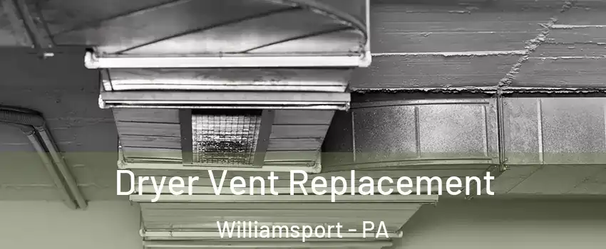  Dryer Vent Replacement Williamsport - PA