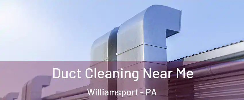  Duct Cleaning Near Me Williamsport - PA