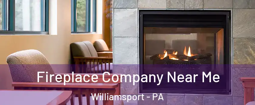  Fireplace Company Near Me Williamsport - PA