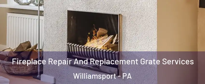  Fireplace Repair And Replacement Grate Services Williamsport - PA