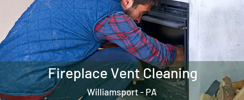 Fireplace Vent Cleaning Williamsport - PA