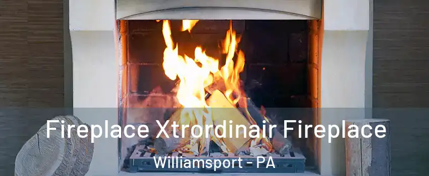  Fireplace Xtrordinair Fireplace Williamsport - PA