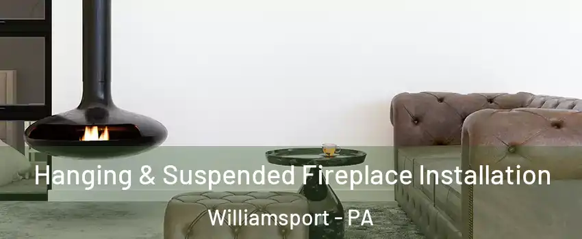  Hanging & Suspended Fireplace Installation Williamsport - PA