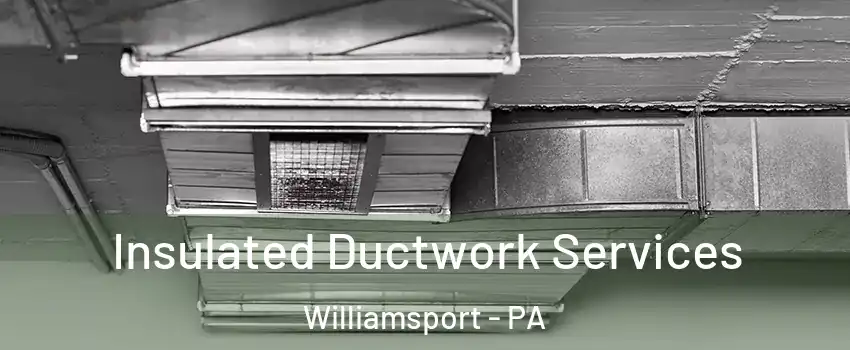  Insulated Ductwork Services Williamsport - PA