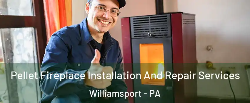  Pellet Fireplace Installation And Repair Services Williamsport - PA