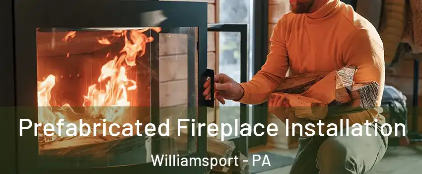  Prefabricated Fireplace Installation Williamsport - PA