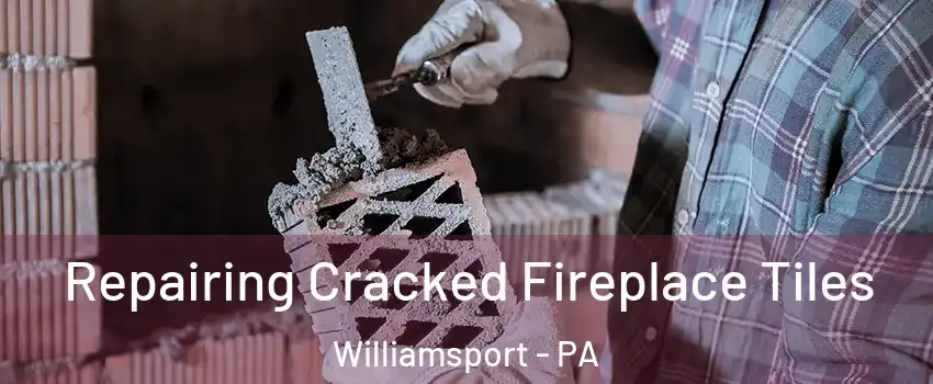  Repairing Cracked Fireplace Tiles Williamsport - PA