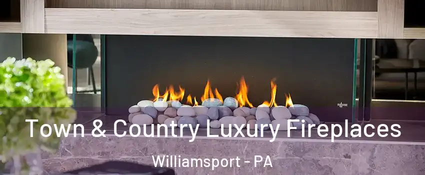  Town & Country Luxury Fireplaces Williamsport - PA