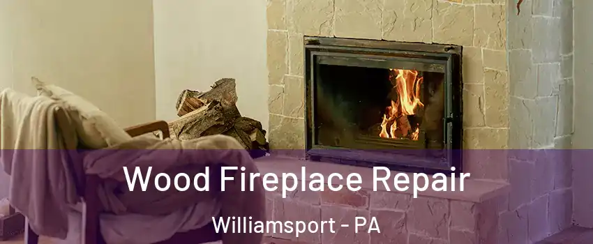  Wood Fireplace Repair Williamsport - PA